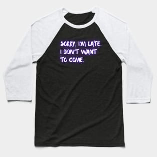 "Sorry I'm late. I didn't want to come." (violet neon) Baseball T-Shirt